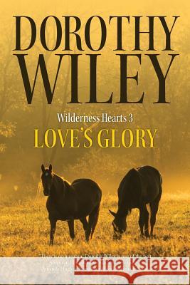 Love's Glory: An American Historical Romance (Wilderness Hearts Historical Romances Book 3) Dorothy Wiley 9781979329903