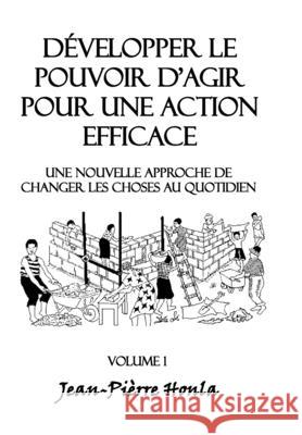 Développer le pouvoir d'agir pour une action éfficace - Volume 1: Une nouvelle approche de changer les choses au quotidien Honla, Jean-Pièrre 9781979331470 Createspace Independent Publishing Platform