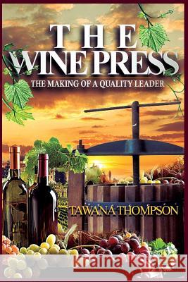 The Wine Press: The Making of a Quality Leader Tawana Thompson 9781979331616 Createspace Independent Publishing Platform