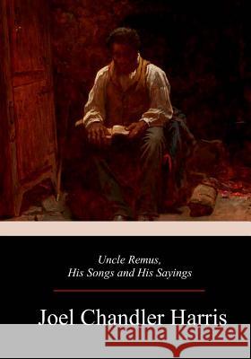 Uncle Remus, His Songs and His Sayings Joel Chandler Harris 9781979332743