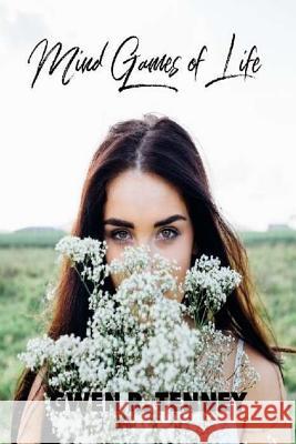 Mind Games of Life: How a Simple Change in Your Mind Can Create Extraordinary Results in Your Life Gwen R. Tenney 9781979333689 Createspace Independent Publishing Platform