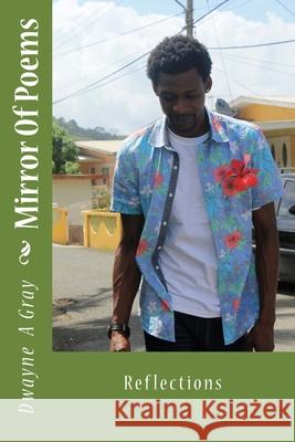 Mirror Of Poems: Reflections Gray, Dwayne a. 9781979336581 Createspace Independent Publishing Platform