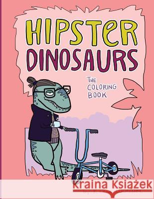 Hipster Dinosaurs: the Coloring Book Anderson, Kiana 9781979338974 Createspace Independent Publishing Platform