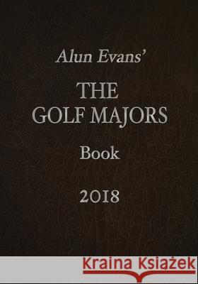 Alun Evans' The Golf Majors Book 2018 Evans, Alun 9781979341912