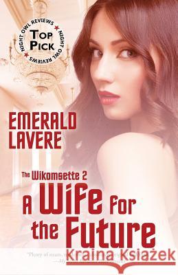 A Wife for the Future: The Wikomsette Series, Volume 2 Emerald Lavere 9781979346320 Createspace Independent Publishing Platform