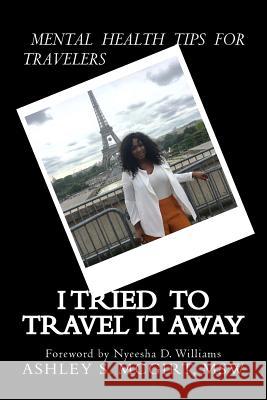 I tried to travel it away: Mental Health Tips for Travelers McGirt Msw, Ashley S. 9781979346429