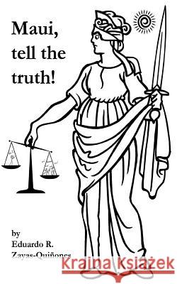 Maui, tell the truth!: A true story about corruption in Maui's judicial system. Zayas-Quinones, Eduardo R. 9781979348218 Createspace Independent Publishing Platform