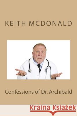 Confessions of Dr. Archibald Keith Marwood McDonal 9781979350938 Createspace Independent Publishing Platform