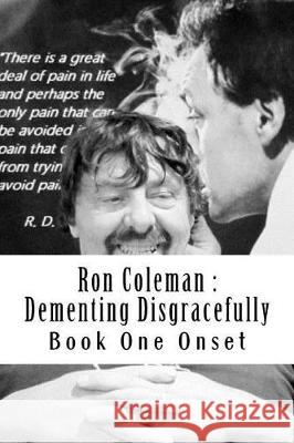 Ron Coleman: Dementing Disgracefully: Book One the Dementia Diaries Ron Coleman 9781979352451 Createspace Independent Publishing Platform