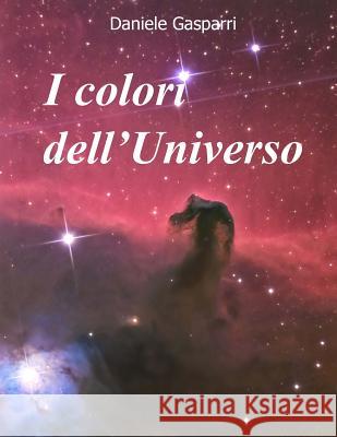 I colori dell'Universo Gasparri, Daniele 9781979352659 Createspace Independent Publishing Platform