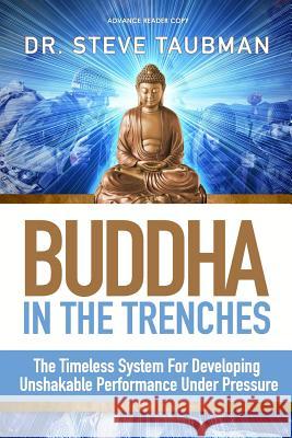 Buddha In The Trenches: The Timeless System For Developing Unshakable Performance Under Pressure Taubman, Steve 9781979353151