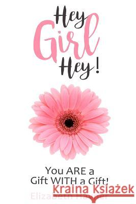 Hey Girl Hey!: You ARE a Gift WITH a Gift! Havner, Elizabeth 9781979358798