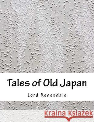 Tales of Old Japan Lord Redesdale 9781979360036 Createspace Independent Publishing Platform