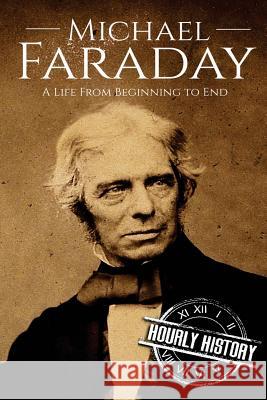 Michael Faraday: A Life From Beginning to End Hourly History 9781979360470 Createspace Independent Publishing Platform