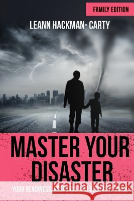 Master Your Disaster: Your Readiness, Response and Recovery Prep Guide Leann Hackman-Carty 9781979364188 Createspace Independent Publishing Platform