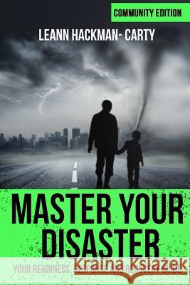 Master Your Disaster: Your Readiness, Response and Recovery Prep Guide Leann Hackman-Carty 9781979364218 Createspace Independent Publishing Platform