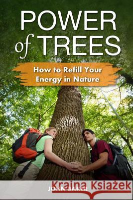 Power of Trees: How to Refill Your Energy in Nature John Baker 9781979364430