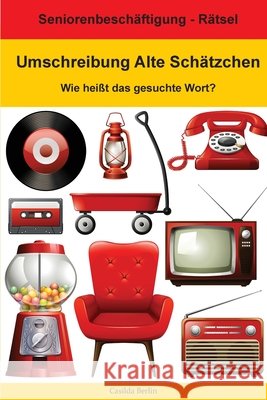 Umschreibung Alte Schätzchen - Wie heißt das gesuchte Wort?: Seniorenbeschäftigung Rätsel Berlin, Casilda 9781979365628 Createspace Independent Publishing Platform