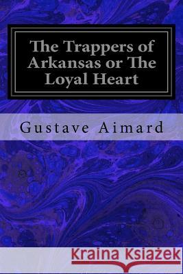 The Trappers of Arkansas or The Loyal Heart Wraxall, Lascelles 9781979368889