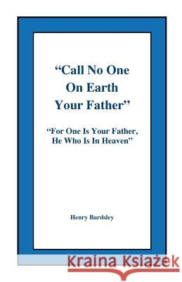 Call No One On Earth Your Father Bardsley, Henry 9781979369107 Createspace Independent Publishing Platform