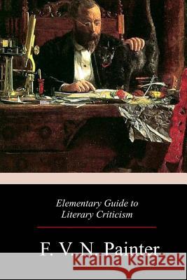 Elementary Guide to Literary Criticism F. V. N. Painter 9781979370189 Createspace Independent Publishing Platform