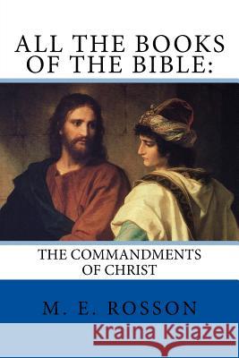 All the Books of the Bible: : The Commandments of Christ M. E. Rosson 9781979370219 Createspace Independent Publishing Platform