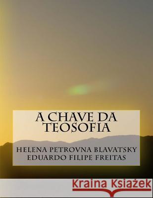 A Chave Da Teosofia Eduardo Filipe Freitas Helena Petrovna Blavatsky Eduardo Filipe Freitas 9781979371490