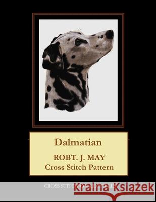 Dalmatian: Robt. J. May Cross Stitch Pattern Cross Stitch Collectibles Kathleen George 9781979372664 Createspace Independent Publishing Platform