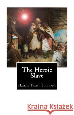 The Heroic Slave: (Large Print Edition) Frederick Douglass Julia Griffiths 9781979376686 Createspace Independent Publishing Platform