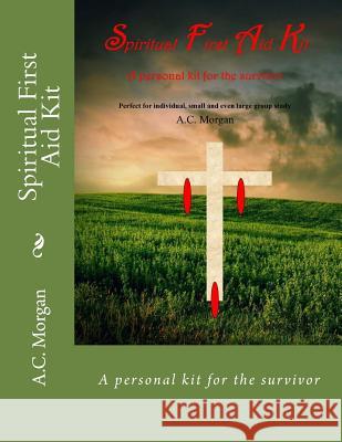 Spiritual First Aid Kit: A personal kit for the survivor Morgan, A. C. 9781979377379 Createspace Independent Publishing Platform