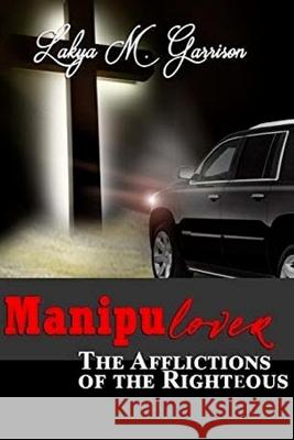 Manipulover: Afflictions of the Righteous Lakya M Garrison 9781979380270 Createspace Independent Publishing Platform