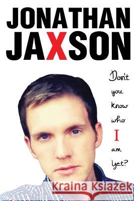 Don't You Know Who I Am Yet? Jonathan Jaxson 9781979381789 Createspace Independent Publishing Platform