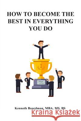 How To Become The Best In Everything You Do Boardman, Kenneth 9781979382120 Createspace Independent Publishing Platform