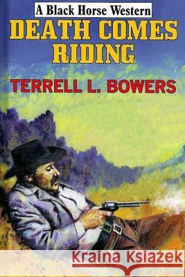 Death Comes Riding Terrell L. Bowers 9781979383134 Createspace Independent Publishing Platform