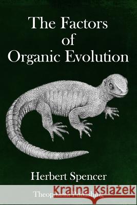 The Factors of Organic Evolution Herbert Spencer 9781979383868