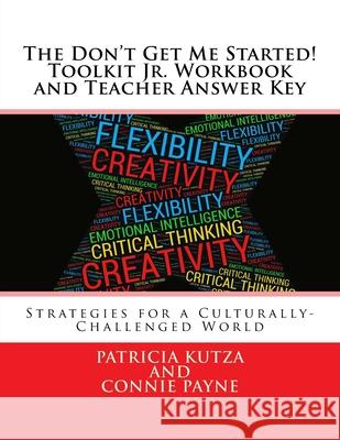 The Don't Get Me Started! Toolkit Jr. Workbook and Teacher Answer Key: Strategies for a Culturally-Challenged World Connie Payne Patricia Kutza 9781979389907 Createspace Independent Publishing Platform
