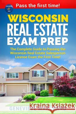 Wisconsin Real Estate Exam Prep: The Complete Guide to Passing the Wisconsin Real Estate Salesperson License Exam the First Time! Genevieve Marchand 9781979392921 Createspace Independent Publishing Platform