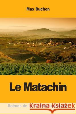 Le Matachin: Scènes de la vie franc-comtoise Buchon, Max 9781979393164 Createspace Independent Publishing Platform