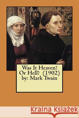 Was It Heaven? Or Hell? (1902) by: Mark Twain Twain, Mark 9781979396875 Createspace Independent Publishing Platform