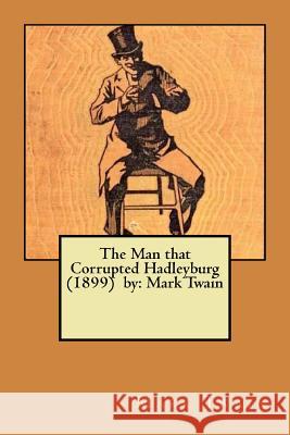 The Man that Corrupted Hadleyburg (1899) by: Mark Twain Twain, Mark 9781979397339 Createspace Independent Publishing Platform