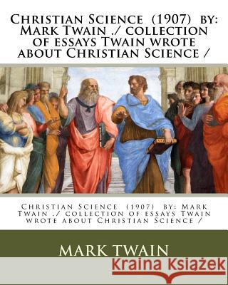 Christian Science (1907) by: Mark Twain ./ collection of essays Twain wrote about Christian Science / Twain, Mark 9781979398398