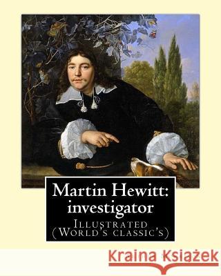 Martin Hewitt: investigator (1894). By: Arthur Morrison: Illustrated (World's classic's) Morrison, Arthur 9781979400978