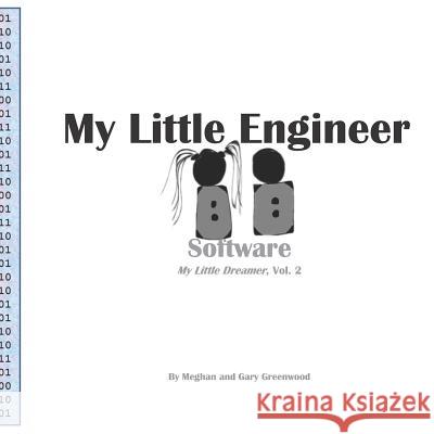 My Little Engineer: Software: My Little Dreamer, Vol. 2 Meghan &. Gary Greenwood 9781979403856 Createspace Independent Publishing Platform