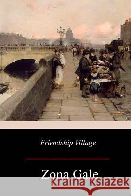 Friendship Village Zona Gale 9781979403931 Createspace Independent Publishing Platform