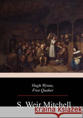 Hugh Wynne, Free Quaker S. Weir Mitchell 9781979406666 Createspace Independent Publishing Platform