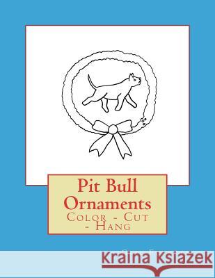 Pit Bull Ornaments: Color - Cut - Hang Gail Forsyth 9781979408417 Createspace Independent Publishing Platform