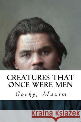 Creatures That Once Were Men Gorky Maxim J. M. Shirazi Mybook 9781979408967 Createspace Independent Publishing Platform