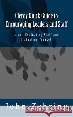 Clergy Quick Guide to Encouraging Leaders and Staff: Also... Evaluating Staff and Evaluating Yourself John Zehring 9781979409124 Createspace Independent Publishing Platform