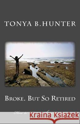 Broke But So Retired: How to retire with no money Hunter, Tonya B. 9781979409797