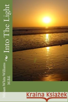 Into The Light Miriam White William 9781979411592 Createspace Independent Publishing Platform